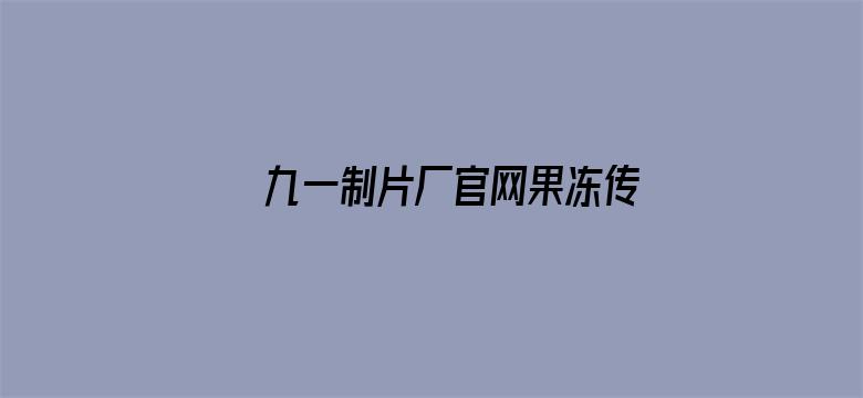 九一制片厂官网果冻传媒电影封面图